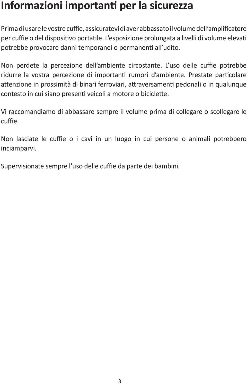 L uso delle cuffie potrebbe ridurre la vostra percezione di importanti rumori d ambiente.