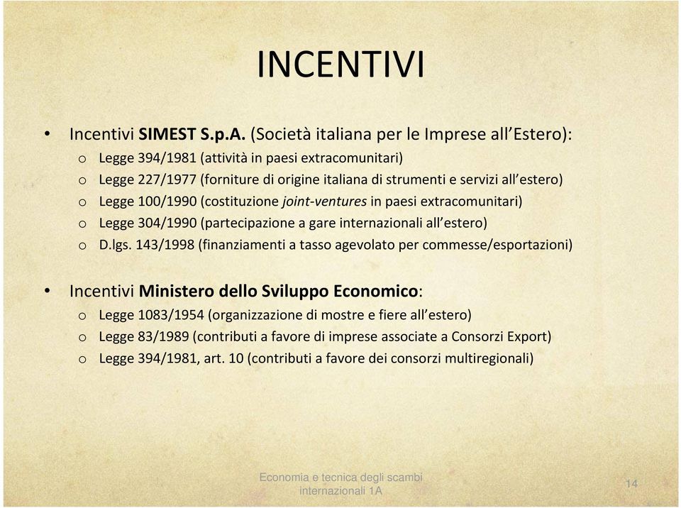 estero) o Legge 100/1990 (costituzione joint ventures in paesi extracomunitari) o Legge 304/1990 (partecipazione a gare internazionali all estero) o D.lgs.