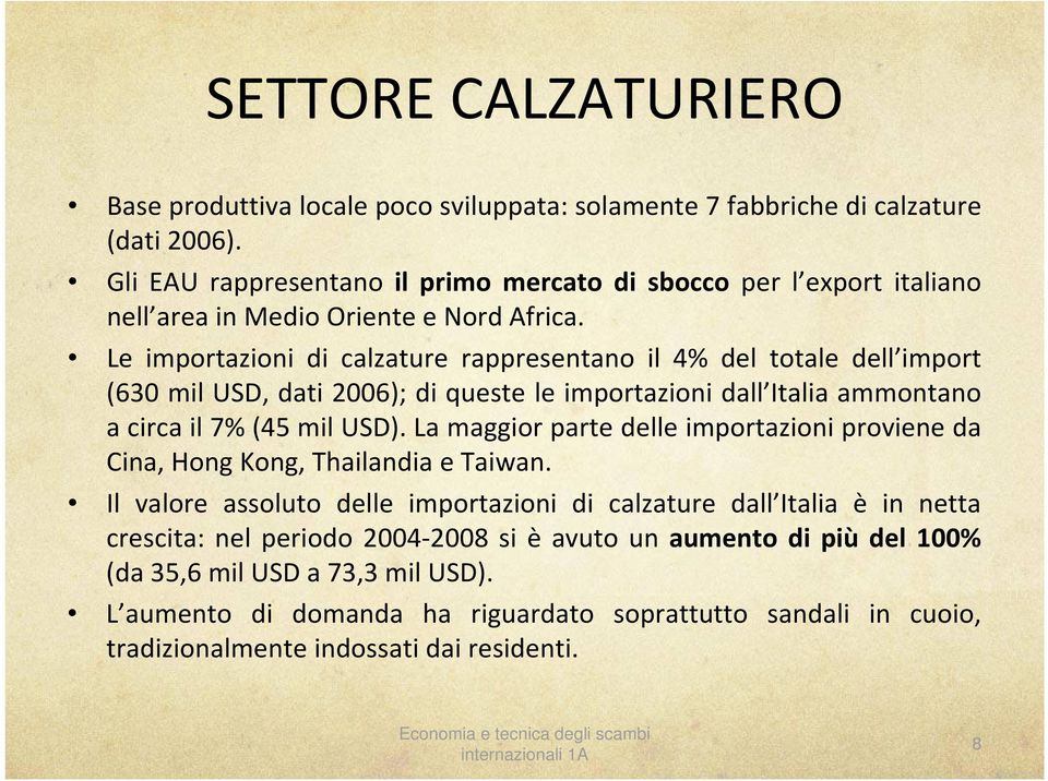 Le importazioni di calzature rappresentano il 4% del totale dell import (630 mil USD, dati 2006); di queste le importazioni dall Italia ammontano a circa il 7% (45 mil USD).