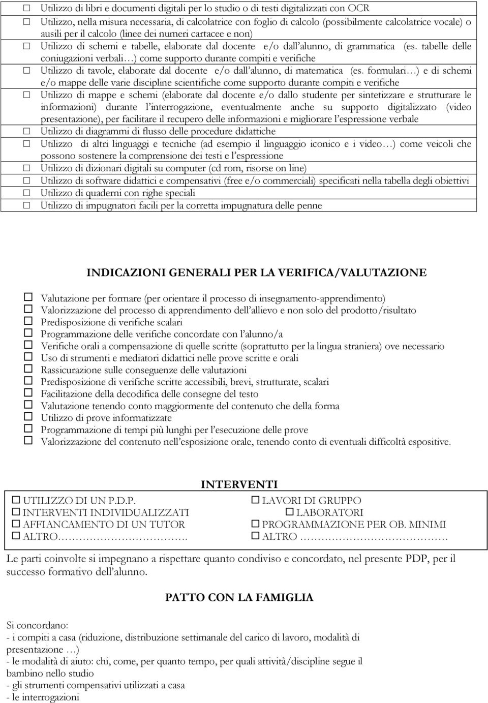 tabelle delle coniugazioni verbali ) come supporto durante compiti e verifiche Utilizzo di tavole, elaborate dal docente e/o dall alunno, di matematica (es.