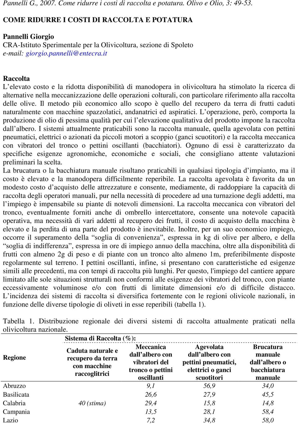 it Raccolta L elevato costo e la ridotta disponibilità di manodopera in olivicoltura ha stimolato la ricerca di alternative nella meccanizzazione delle operazioni colturali, con particolare