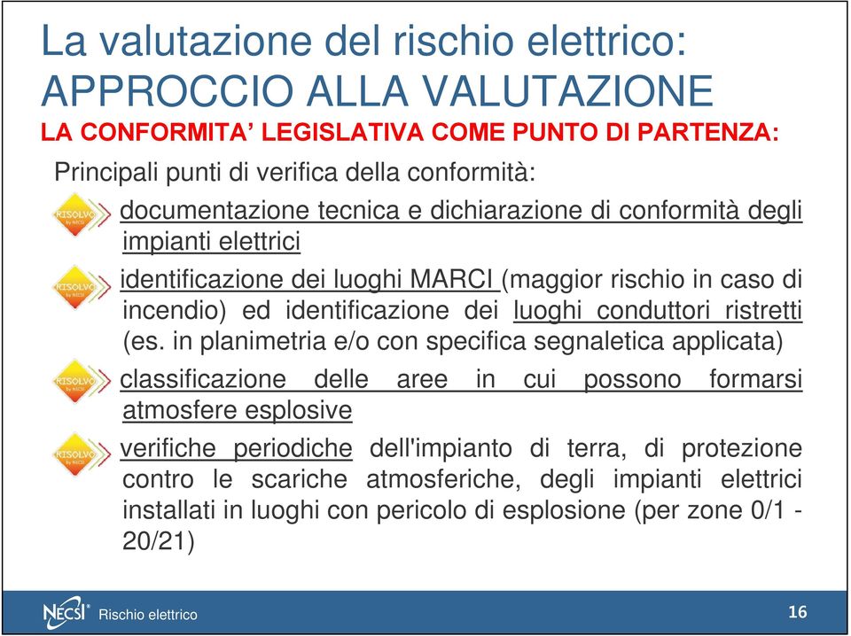 in planimetria e/o con specifica segnaletica applicata) classificazione delle aree in cui possono formarsi atmosfere esplosive verifiche periodiche dell'impianto di