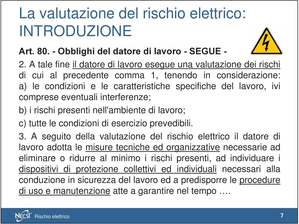 comprese eventuali interferenze; b) i rischi presenti nell'ambiente di lavoro; c) tutte le condizioni di esercizio prevedibili. 3.