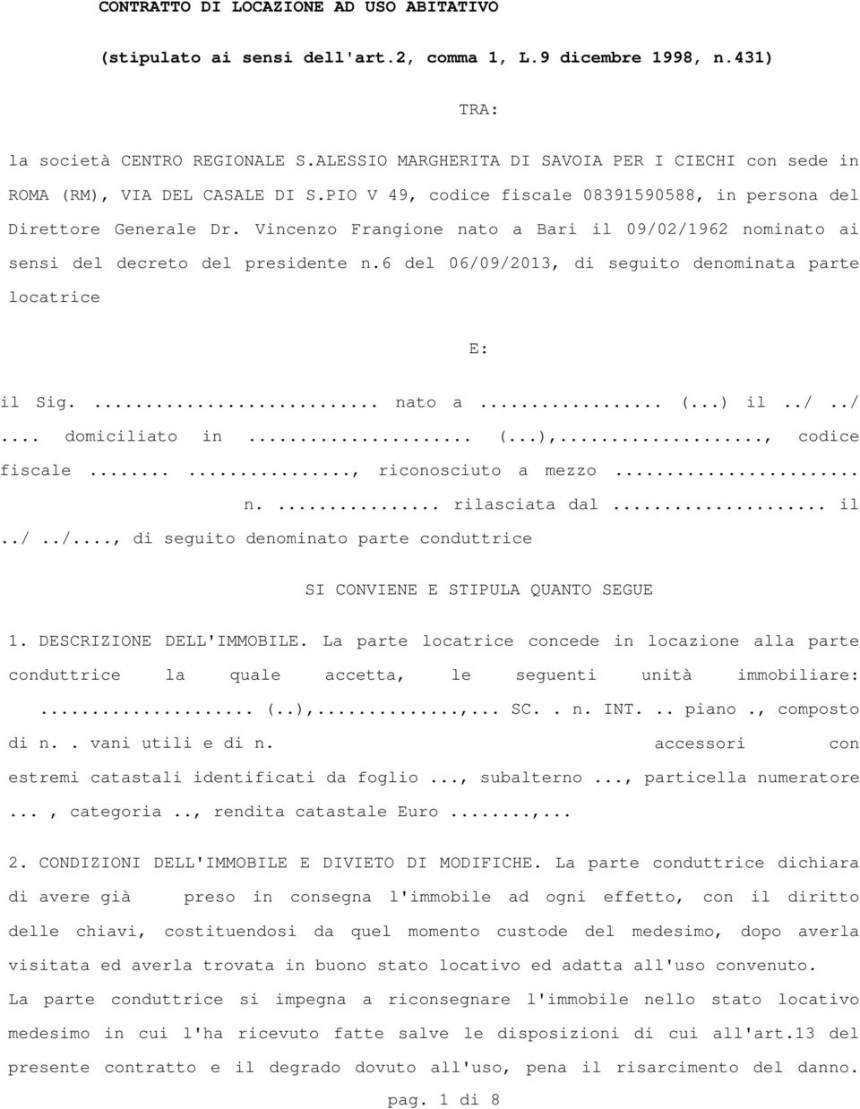 Vincenzo Frangione nato a Bari il 09/02/1962 nominato ai sensi del decreto del presidente n.6 del 06/09/2013, di seguito denominata parte locatrice E: il Sig.... nato a... (...) il../../... domiciliato in.