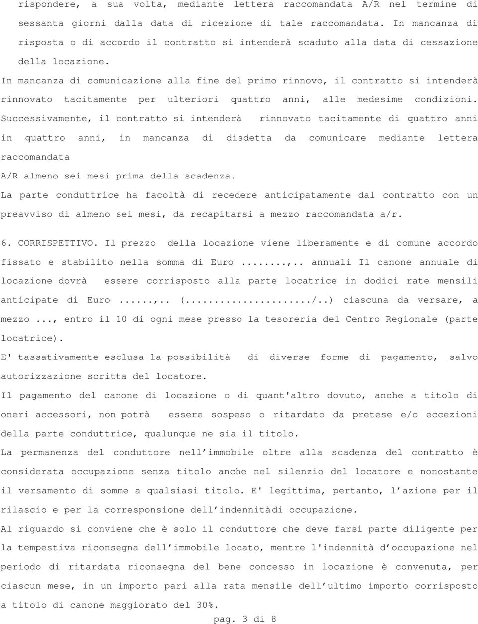 In mancanza di comunicazione alla fine del primo rinnovo, il contratto si intenderà rinnovato tacitamente per ulteriori quattro anni, alle medesime condizioni.