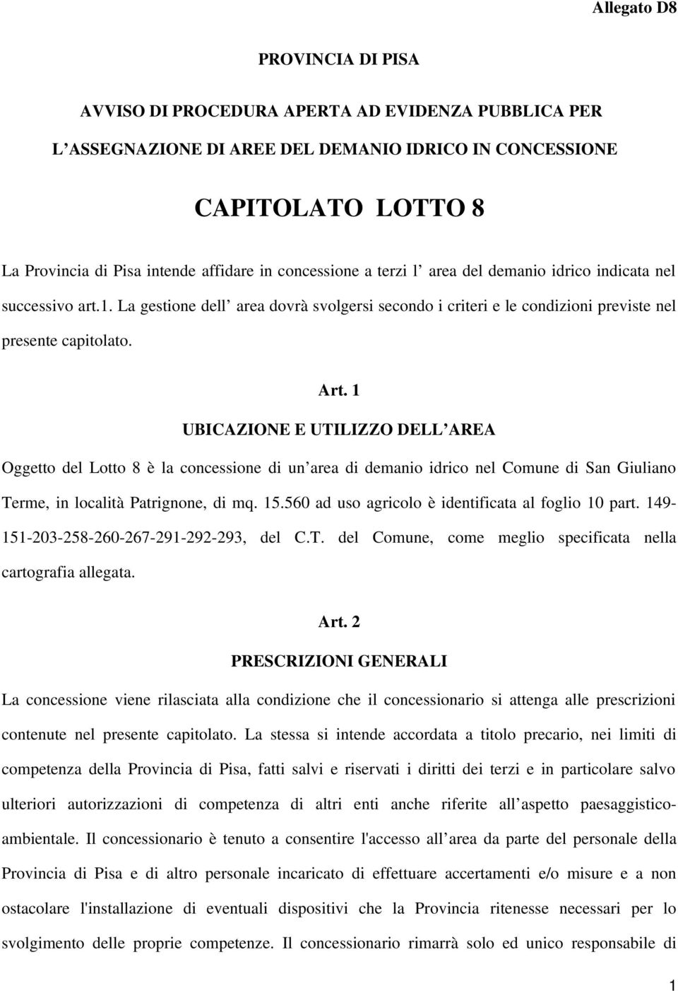 1 UBICAZIONE E UTILIZZO DELL AREA Oggetto del Lotto 8 è la concessione di un area di demanio idrico nel Comune di San Giuliano Terme, in località Patrignone, di mq. 15.