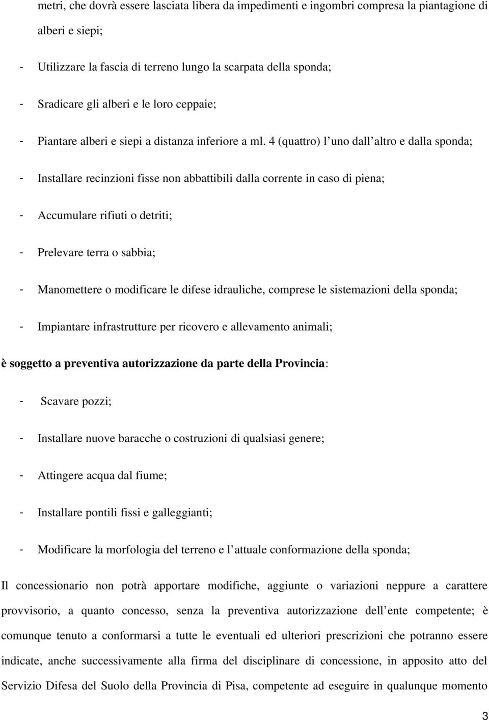 4 (quattro) l uno dall altro e dalla sponda; Installare recinzioni fisse non abbattibili dalla corrente in caso di piena; Accumulare rifiuti o detriti; Prelevare terra o sabbia; Manomettere o