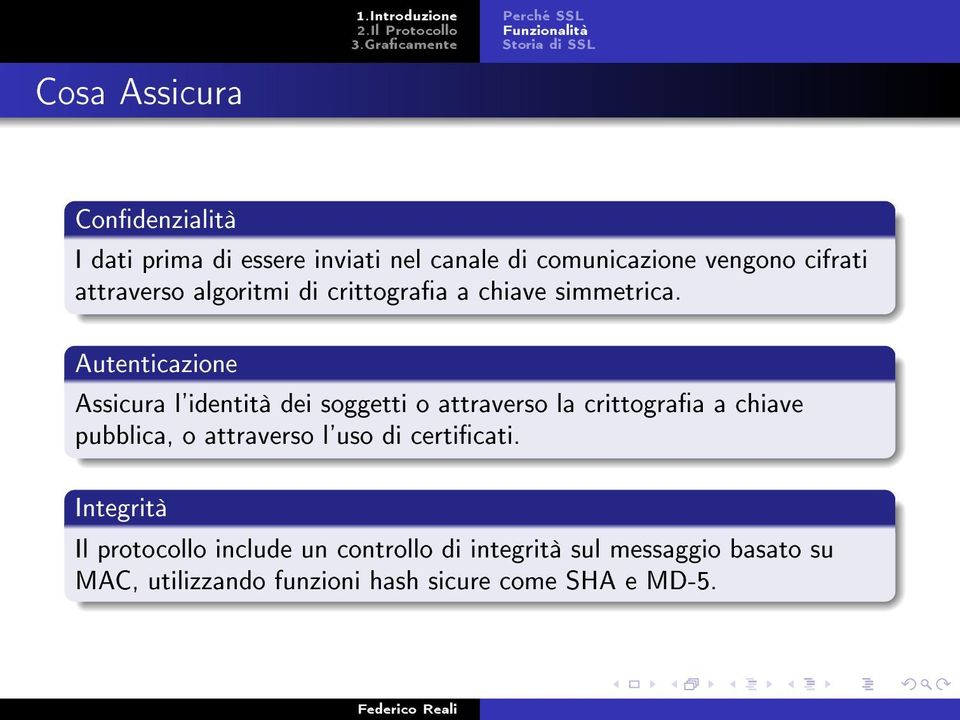 Autenticazione Assicura l'identità dei soggetti o attraverso la crittograa a chiave pubblica, o attraverso l'uso