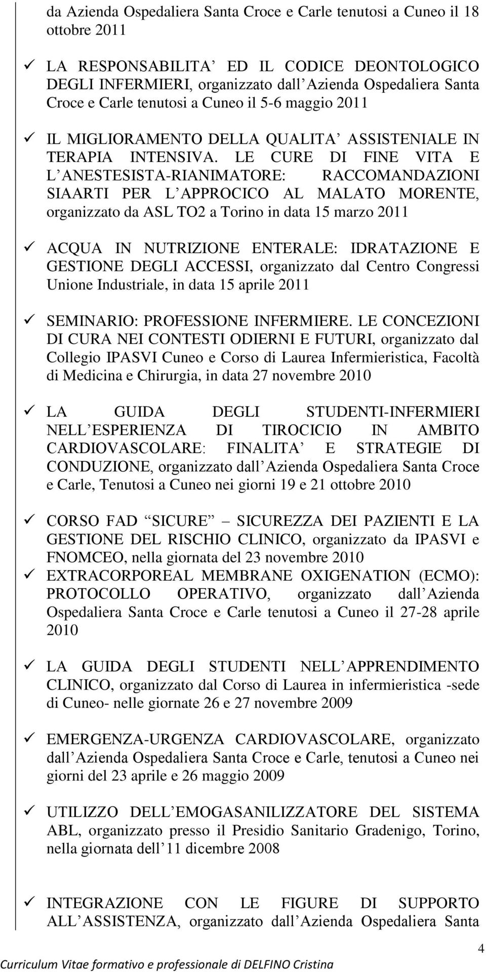 LE CURE DI FINE VITA E L ANESTESISTA-RIANIMATORE: RACCOMANDAZIONI SIAARTI PER L APPROCICO AL MALATO MORENTE, organizzato da ASL TO2 a Torino in data 15 marzo 2011 ACQUA IN NUTRIZIONE ENTERALE: