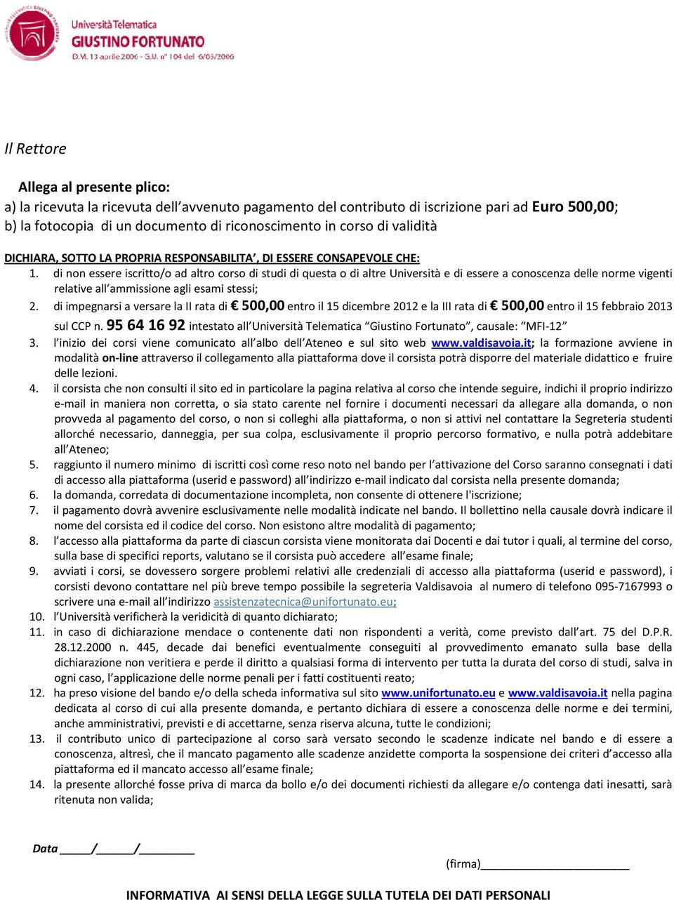 di non essere iscritto/o ad altro corso di studi di questa o di altre Università e di essere a conoscenza delle norme vigenti relative all ammissione agli esami stessi; 2.