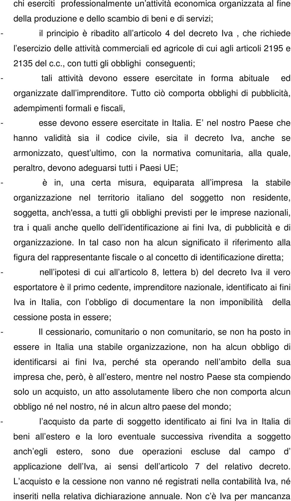 Tutto ciò comporta obblighi di pubblicità, adempimenti formali e fiscali, - esse devono essere esercitate in Italia.