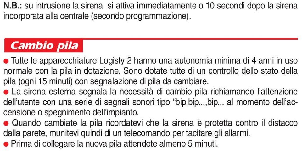 Sono dotate tutte di un controllo dello stato della pila (ogni 5 minuti) con segnalazione di pila da cambiare.