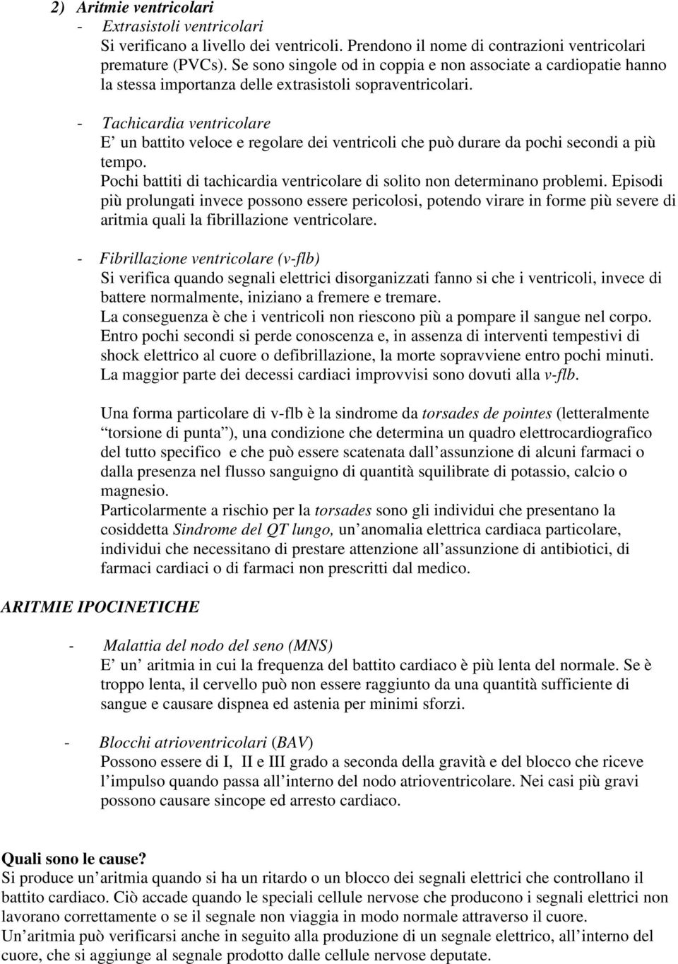 - Tachicardia ventricolare E un battito veloce e regolare dei ventricoli che può durare da pochi secondi a più tempo. Pochi battiti di tachicardia ventricolare di solito non determinano problemi.