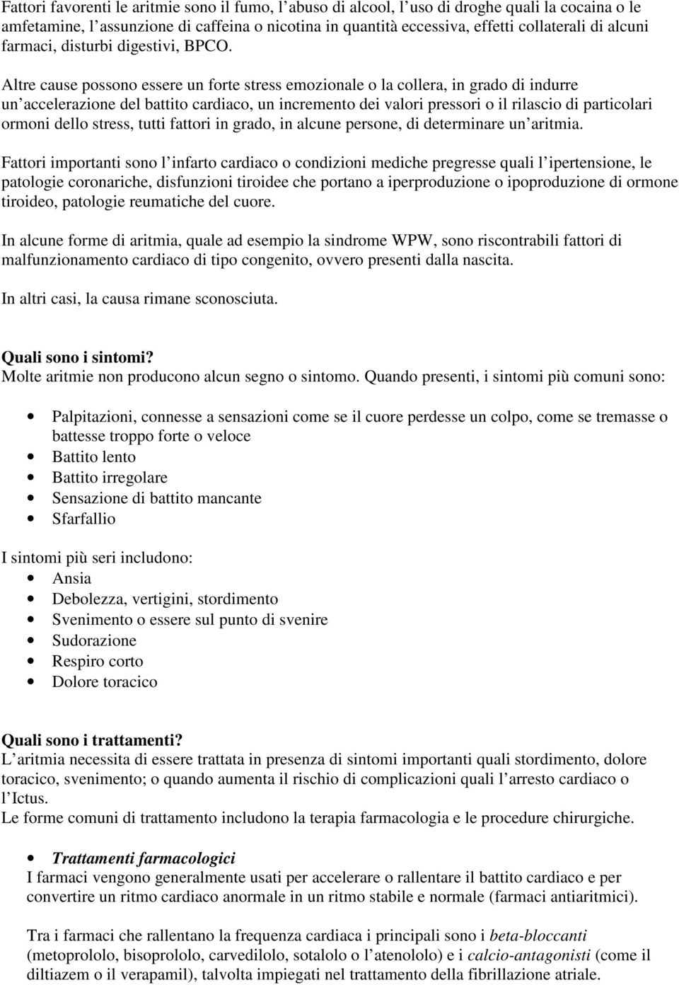 Altre cause possono essere un forte stress emozionale o la collera, in grado di indurre un accelerazione del battito cardiaco, un incremento dei valori pressori o il rilascio di particolari ormoni