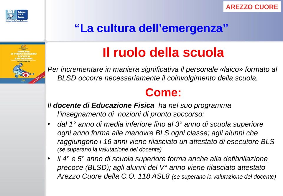 Come: Il docente di Educazione Fisica ha nel suo programma l insegnamento di nozioni di pronto soccorso: dal 1 anno di media inferiore fino al 3 anno di scuola superiore ogni anno forma