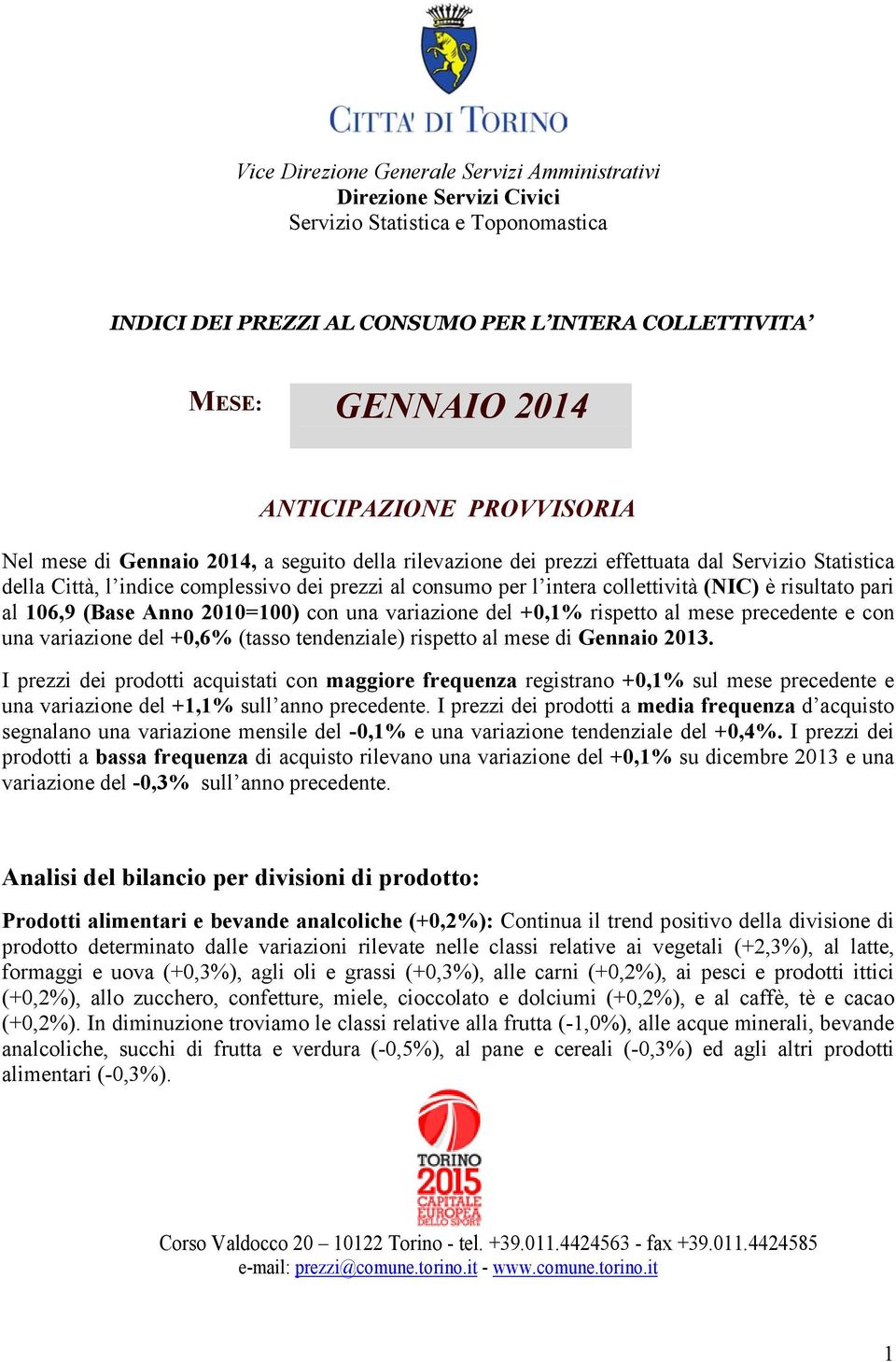 è risultato pari al 106,9 (Base Anno 2010=100) con una variazione del +0,1% rispetto al mese precedente e con una variazione del +0,6% (tasso tendenziale) rispetto al mese di Gennaio 2013.