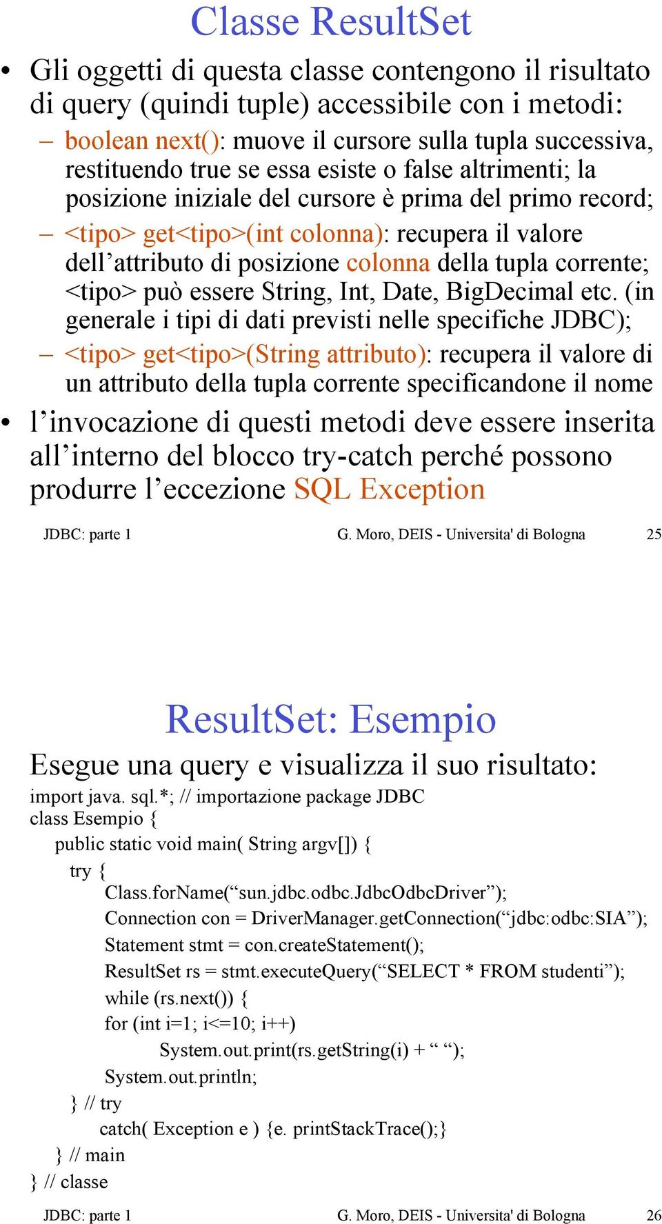 <tipo> get<tipo>(int colonna): recupera il valore dell attributo di posizione colonna della tupla corrente; <tipo> può essere String, Int, Date, BigDecimal etc.