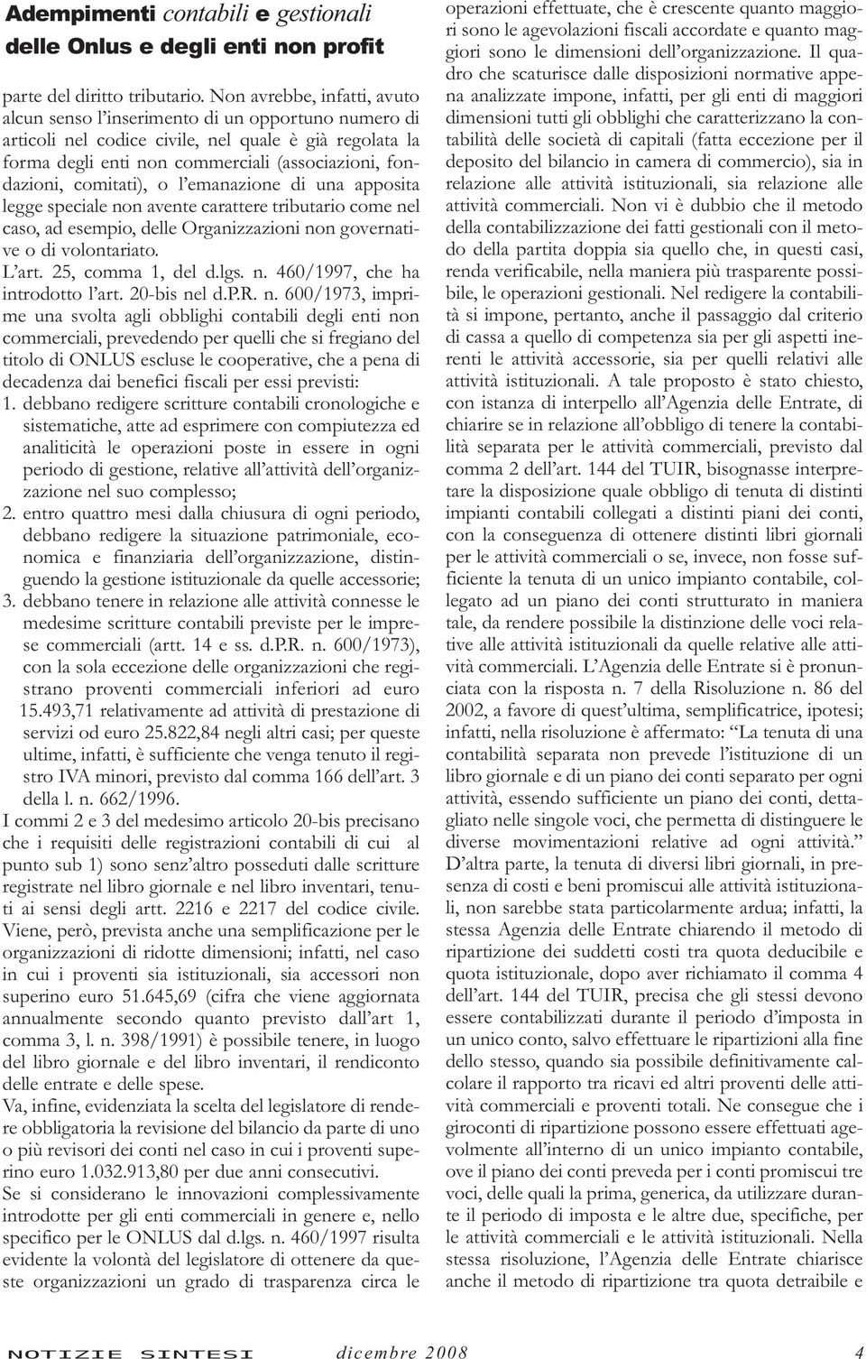 comitati), o l emanazione di una apposita legge speciale non avente carattere tributario come nel caso, ad esempio, delle Organizzazioni non governative o di volontariato. L art. 25, comma 1, del d.