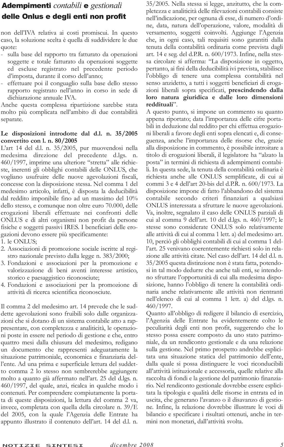 registrato nel precedente periodo d imposta, durante il corso dell anno; - effettuare poi il conguaglio sulla base dello stesso rapporto registrato nell anno in corso in sede di dichiarazione annuale