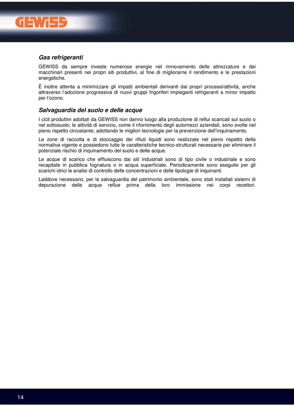 È inoltre attenta a minimizzare gli impatti ambientali derivanti dai propri processi/attività, anche attraverso l adozione progressiva di nuovi gruppi frigoriferi impieganti refrigeranti a minor