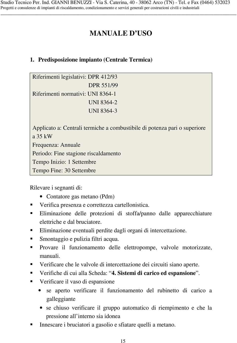 potenza pari o superiore a 35 kw Frequenza: Annuale Periodo: Fine stagione riscaldamento Tempo Inizio: 1 Settembre Tempo Fine: 30 Settembre Rilevare i segnanti di: Contatore gas metano (Pdm) Verifica