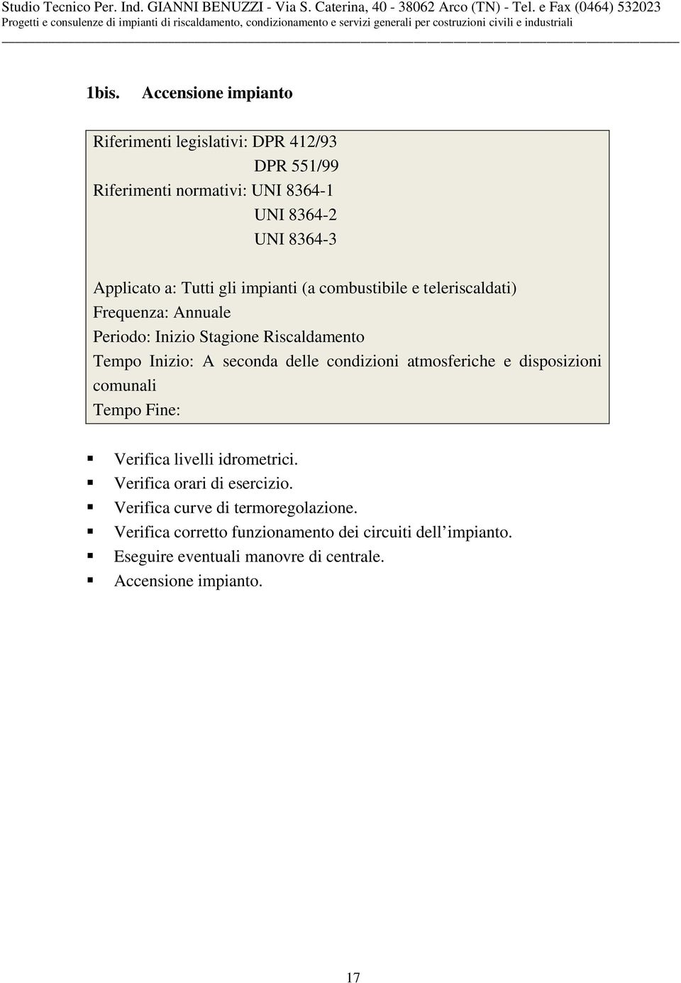 delle condizioni atmosferiche e disposizioni comunali Tempo Fine: Verifica livelli idrometrici. Verifica orari di esercizio.