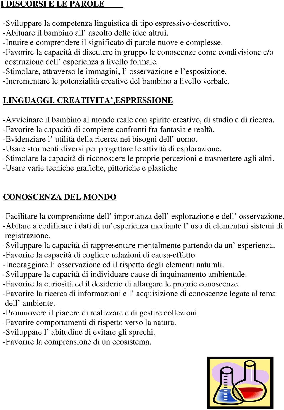 -Stimolare, attraverso le immagini, l osservazione e l esposizione. -Incrementare le potenzialità creative del bambino a livello verbale.