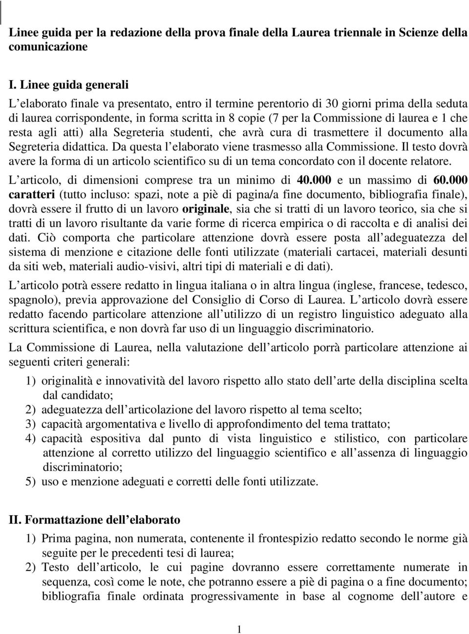 laurea e 1 che resta agli atti) alla Segreteria studenti, che avrà cura di trasmettere il documento alla Segreteria didattica. Da questa l elaborato viene trasmesso alla Commissione.