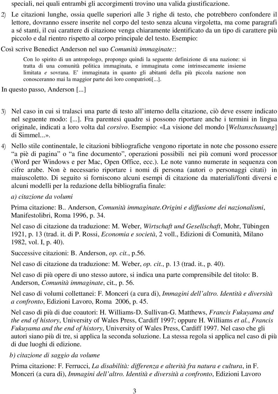 sé stanti, il cui carattere di citazione venga chiaramente identificato da un tipo di carattere più piccolo e dal rientro rispetto al corpo principale del testo.