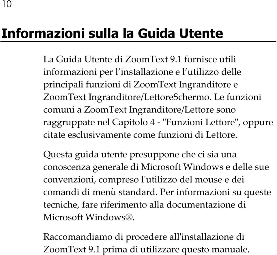 Le funzioni comuni a ZoomText Ingranditore/Lettore sono raggruppate nel Capitolo 4 - ʺFunzioni Lettoreʺ, oppure citate esclusivamente come funzioni di Lettore.