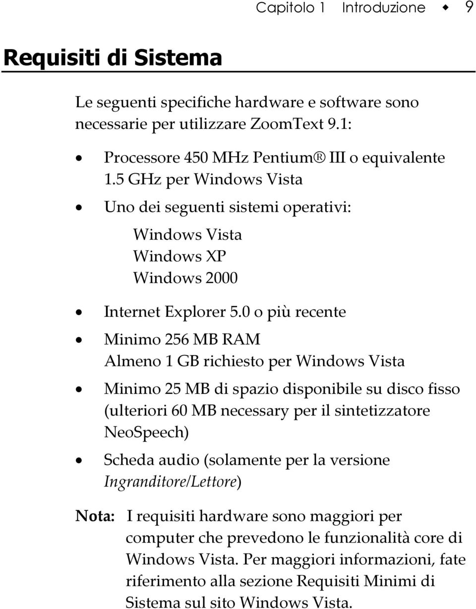 0 o più recente Minimo 256 MB RAM Almeno 1 GB richiesto per Windows Vista Minimo 25 MB di spazio disponibile su disco fisso (ulteriori 60 MB necessary per il sintetizzatore NeoSpeech) Scheda