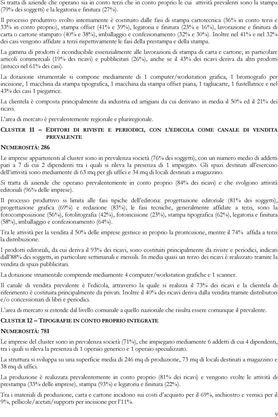 lavorazione e finitura di carta o cartone stampato (40% e 38%), imballaggio e confezionamento (32% e 30%).