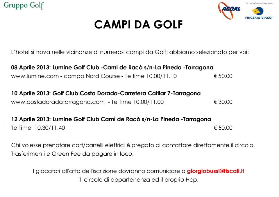 00 12 Aprile 2013: Lumine Golf Club Camì de Racò s/n-la Pineda -Tarragona Te Time 10.30/11.40 50.
