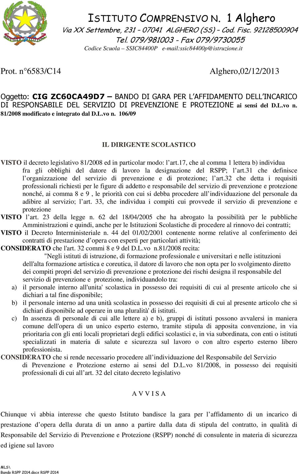 17, che al comma 1 lettera b) individua fra gli obblighi del datore di lavoro la designazione del RSPP; l art.31 che definisce l organizzazione del servizio di prevenzione e di protezione; l art.