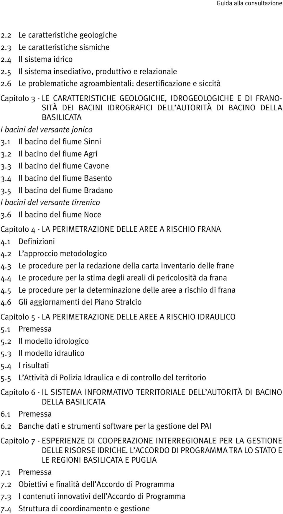 BASILICATA I bacini del versante jonico 3.1 Il bacino del fiume Sinni 3.2 Il bacino del fiume Agri 3.3 Il bacino del fiume Cavone 3.4 Il bacino del fiume Basento 3.