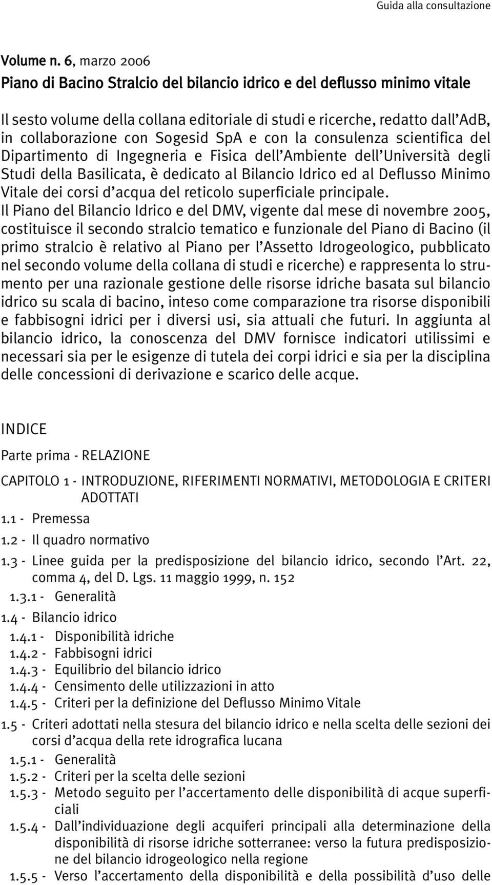 SpA e con la consulenza scientifica del Dipartimento di Ingegneria e Fisica dell Ambiente dell Università degli Studi della Basilicata, è dedicato al Bilancio Idrico ed al Deflusso Minimo Vitale dei