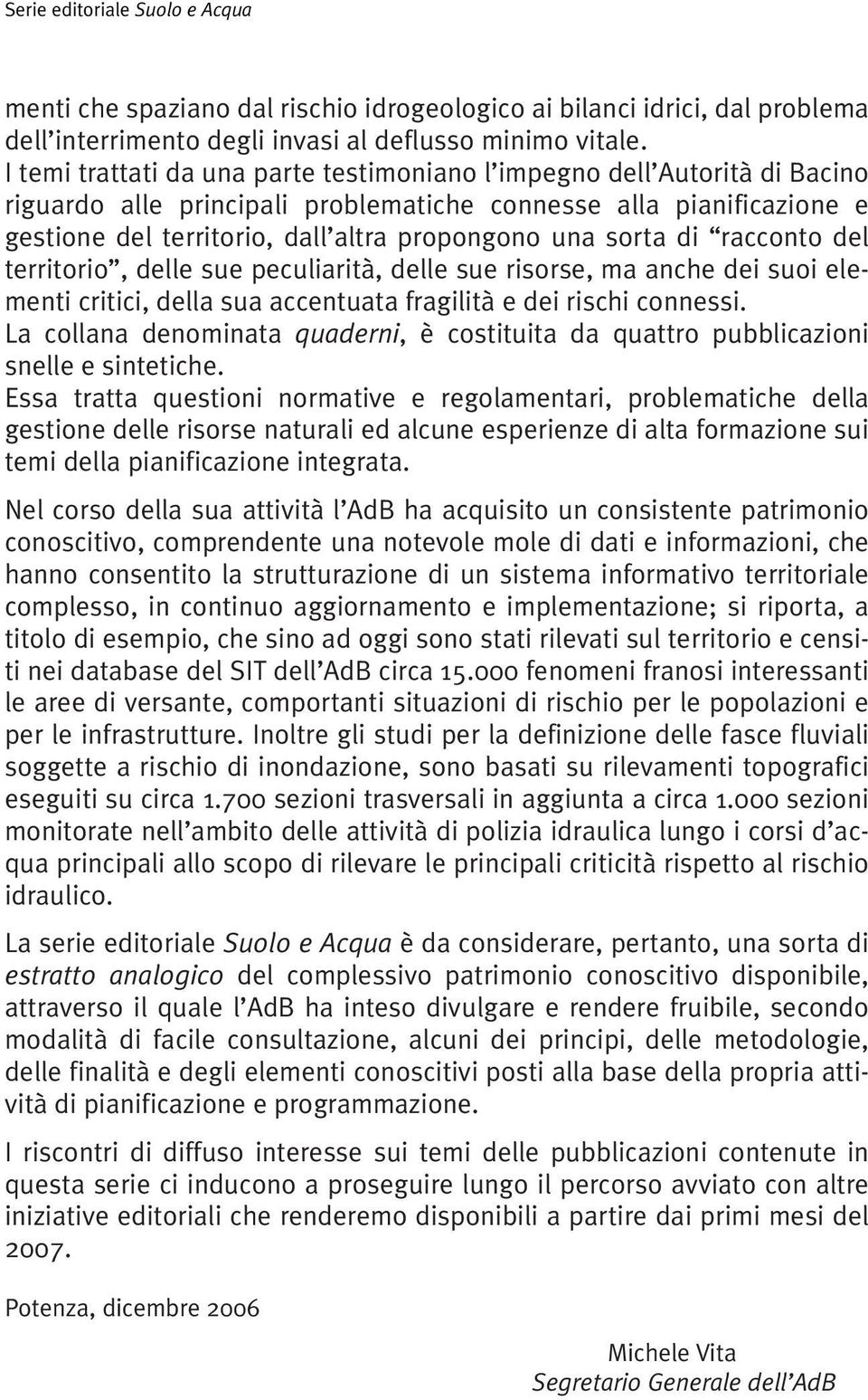 sorta di racconto del territorio, delle sue peculiarità, delle sue risorse, ma anche dei suoi elementi critici, della sua accentuata fragilità e dei rischi connessi.