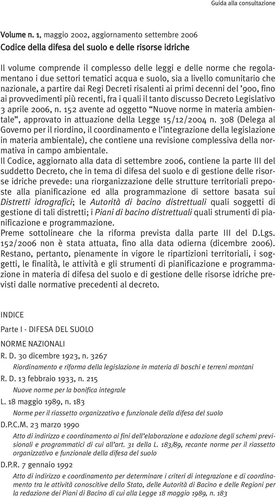 acqua e suolo, sia a livello comunitario che nazionale, a partire dai Regi Decreti risalenti ai primi decenni del 900, fino ai provvedimenti più recenti, fra i quali il tanto discusso Decreto