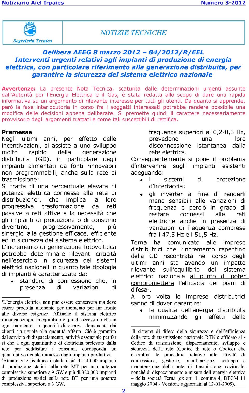 Elettrica e il Gas, è stata redatta allo scopo di dare una rapida informativa su un argomento di rilevante interesse per tutti gli utenti.