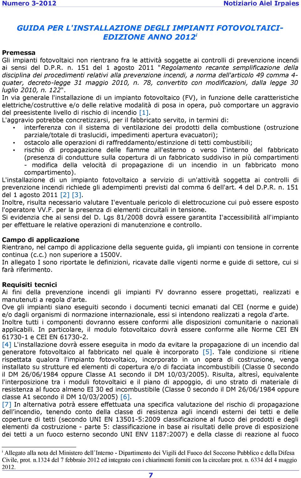 151 del 1 agosto 2011 "Regolamento recante semplificazione della disciplina dei procedimenti relativi alla prevenzione incendi, a norma dell'articolo 49 comma 4- quater, decreto-legge 31 maggio 2010,