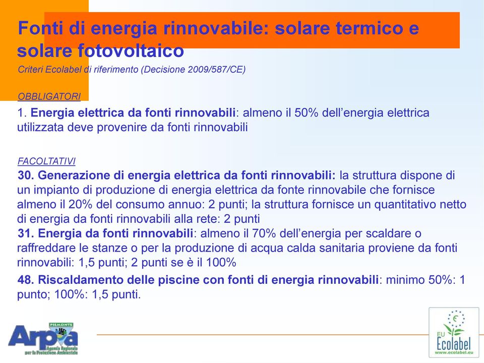 Generazione di energia elettrica da fonti rinnovabili: la struttura dispone di un impianto di produzione di energia elettrica da fonte rinnovabile che fornisce almeno il 20% del consumo annuo: 2