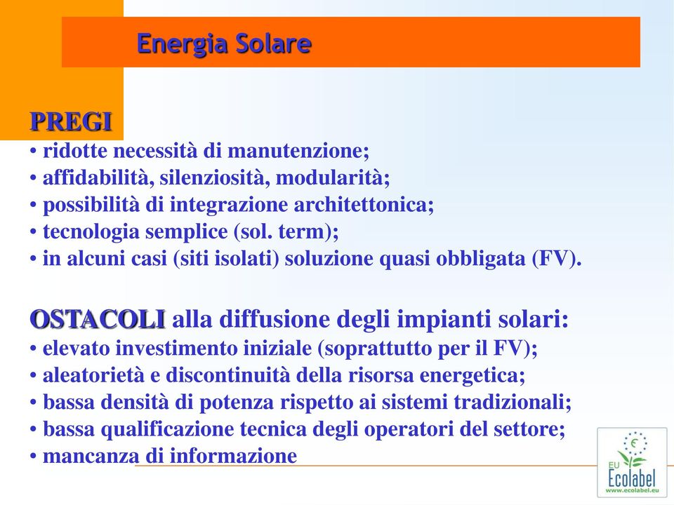 OSTACOLI alla diffusione degli impianti solari: elevato investimento iniziale (soprattutto per il FV); aleatorietà e discontinuità