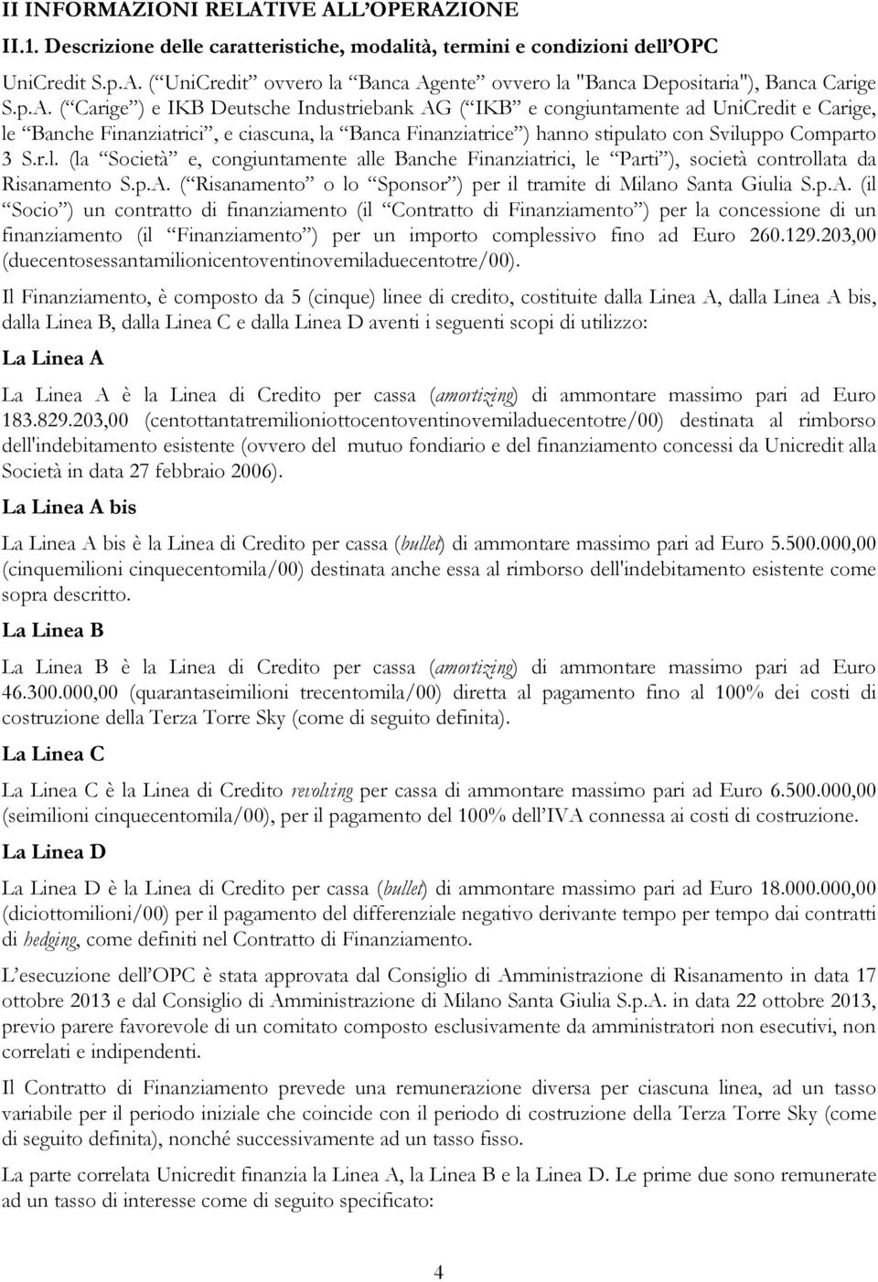 Banche Finanziatrici, e ciascuna, la Banca Finanziatrice ) hanno stipulato con Sviluppo Comparto 3 S.r.l. (la Società e, congiuntamente alle Banche Finanziatrici, le Parti ), società controllata da Risanamento S.