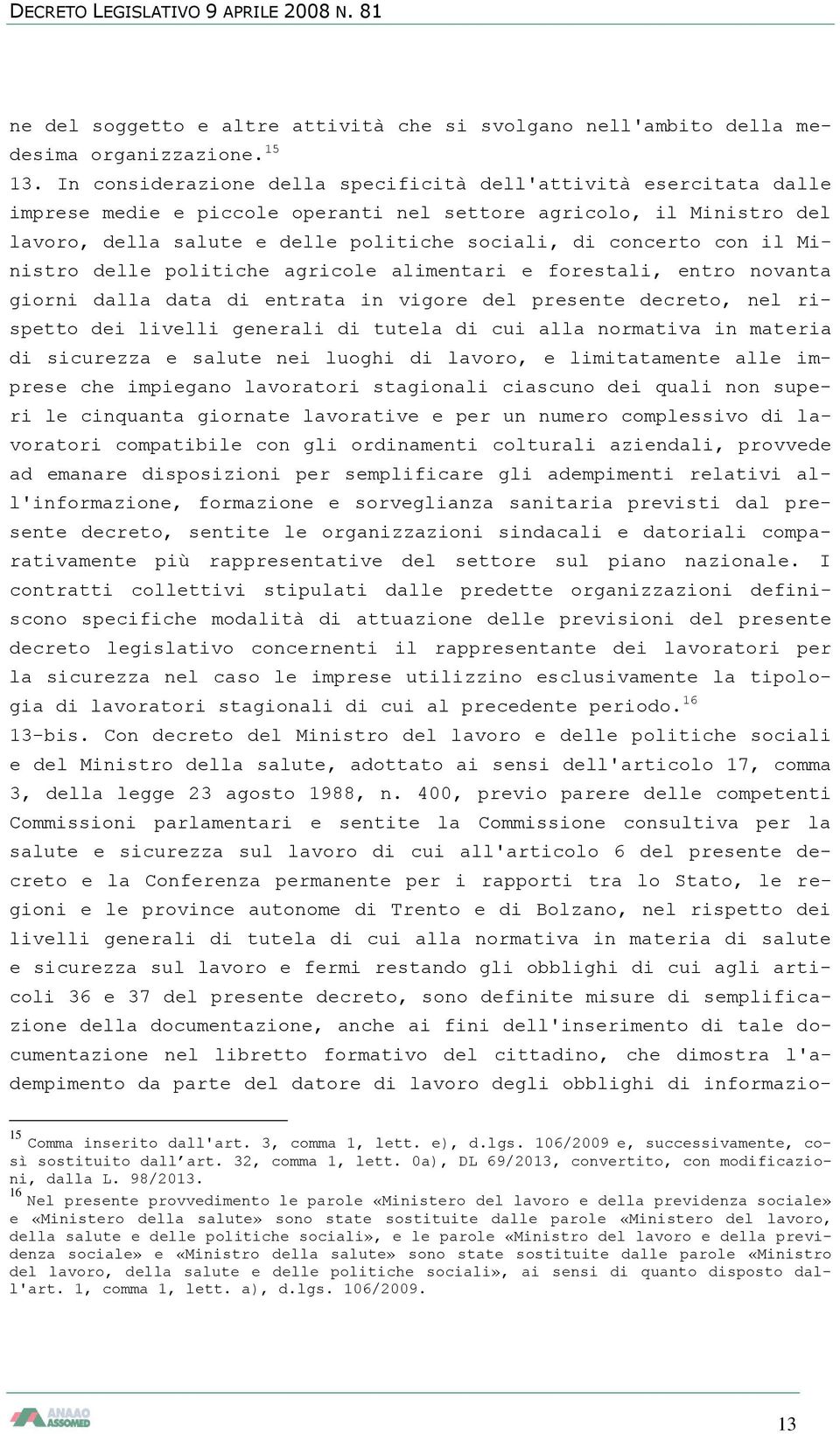 con il Ministro delle politiche agricole alimentari e forestali, entro novanta giorni dalla data di entrata in vigore del presente decreto, nel rispetto dei livelli generali di tutela di cui alla