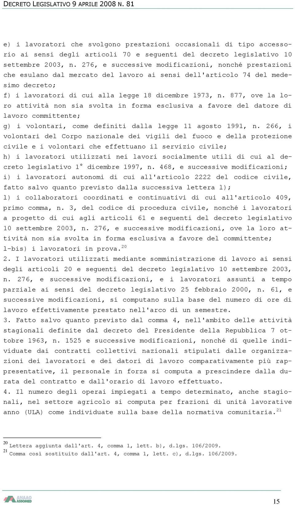 877, ove la loro attività non sia svolta in forma esclusiva a favore del datore di lavoro committente; g) i volontari, come definiti dalla legge 11 agosto 1991, n.