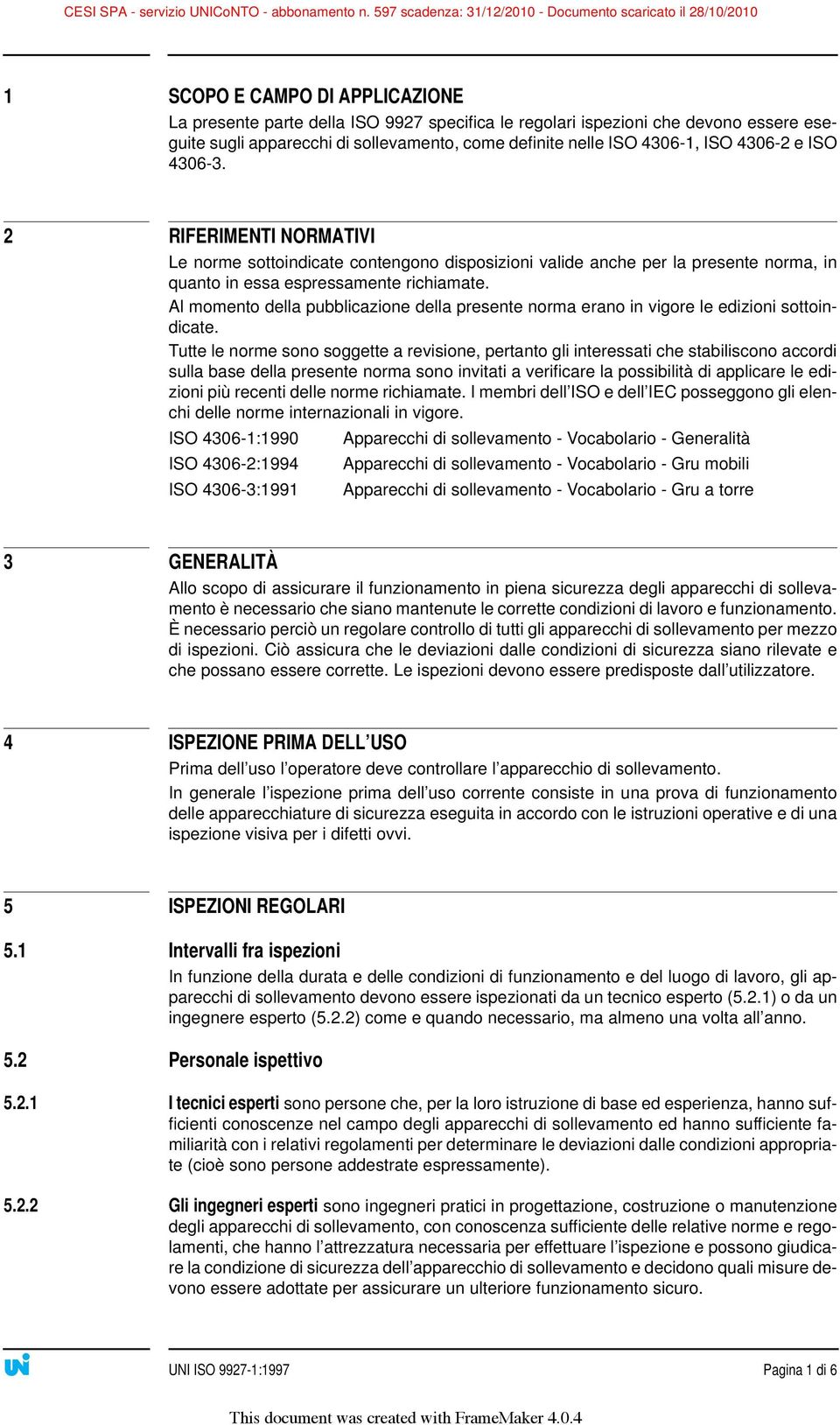 apparecchi di sollevamento, come definite nelle ISO 4306-1, ISO 4306-2 e ISO 4306-3.