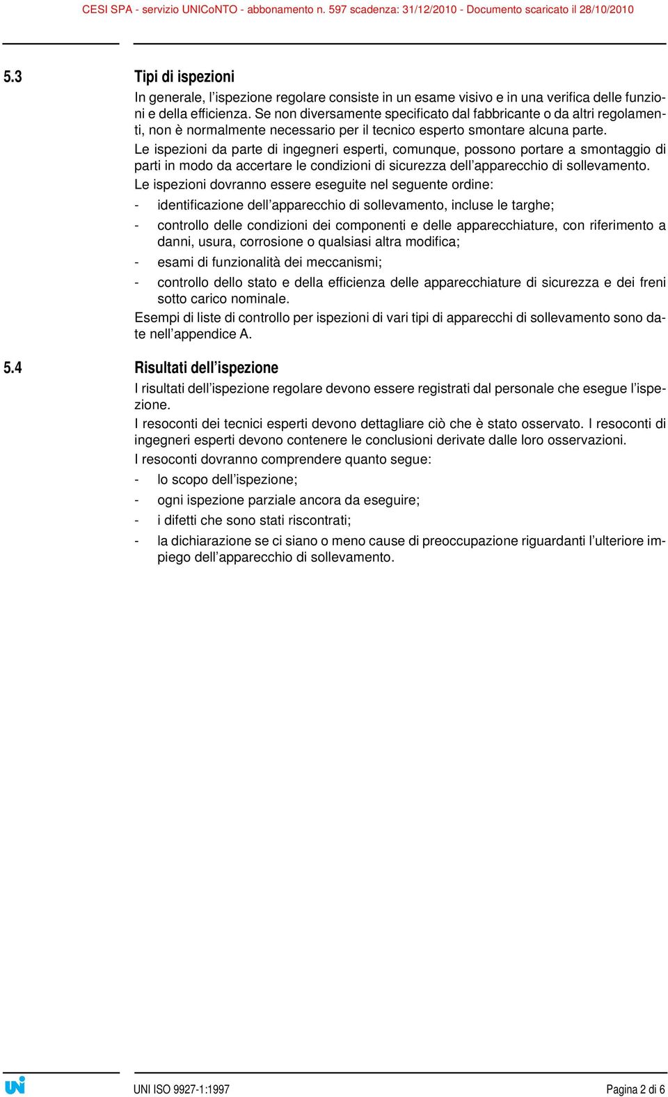 Le ispezioni da parte di ingegneri esperti, comunque, possono portare a smontaggio di parti in modo da accertare le condizioni di sicurezza dell apparecchio di sollevamento.