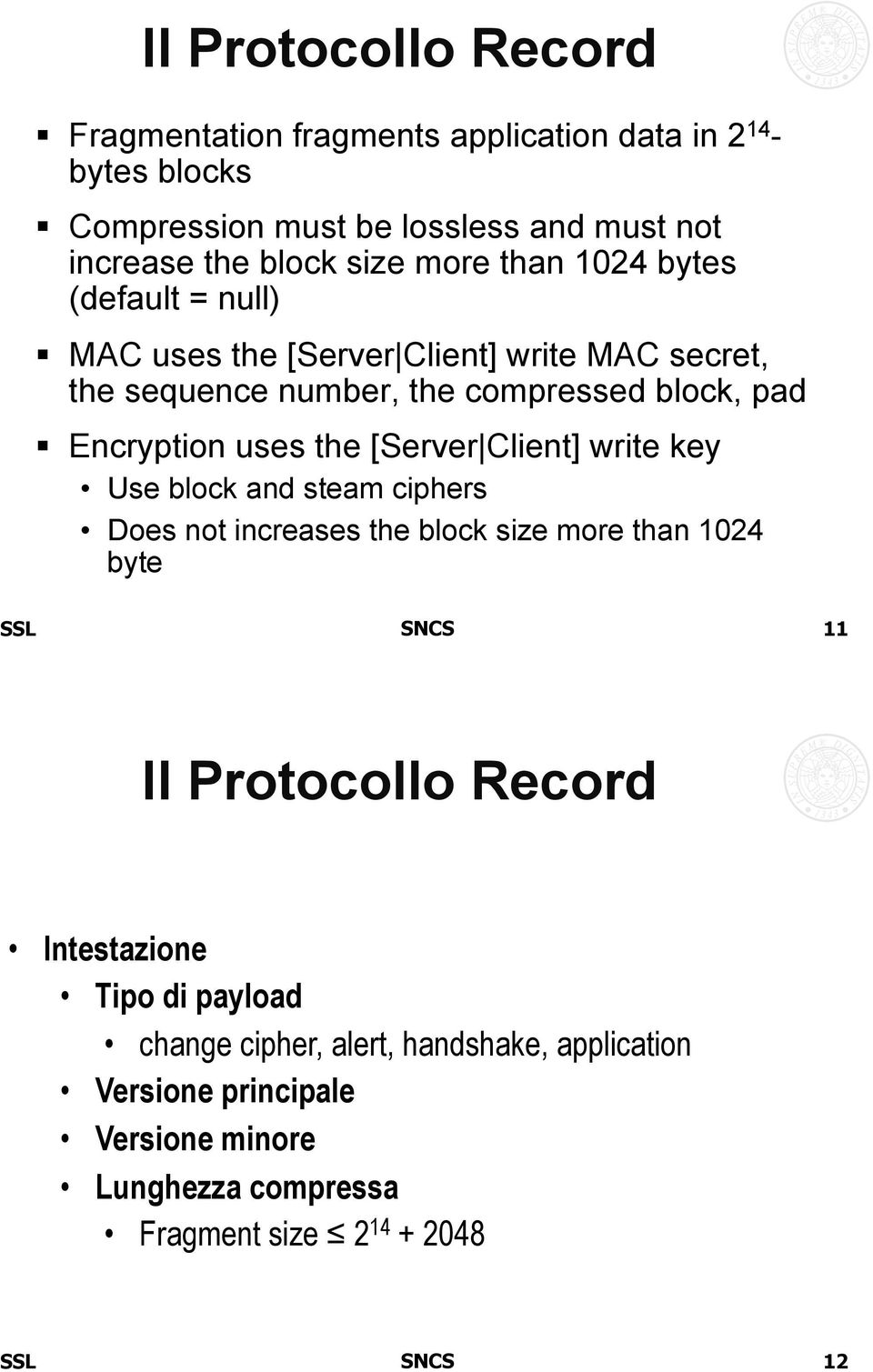 MAC uses the [Server Client] write MAC secret, the sequence number, the compressed block, pad!