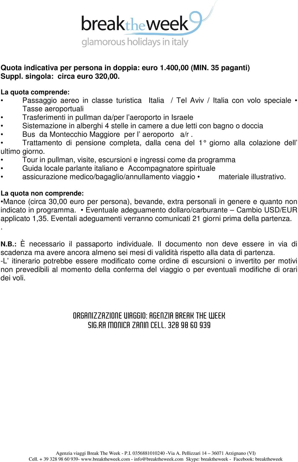 4 stelle in camere a due letti con bagno o doccia Bus da Montecchio Maggiore per l aeroporto a/r. Trattamento di pensione completa, dalla cena del 1 giorno alla colazione dell ultimo giorno.