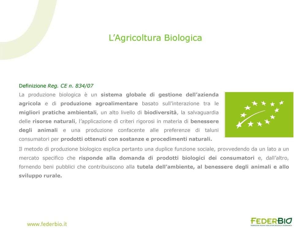 biodiversità, la salvaguardia delle risorse naturali, l applicazione di criteri rigorosi in materia di benessere degli animali e una produzione confacente alle preferenze di taluni consumatori per